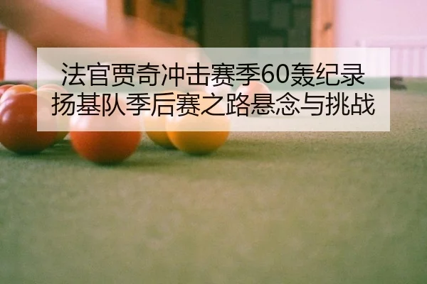 法官贾奇冲击赛季60轰纪录 扬基队季后赛之路悬念与挑战